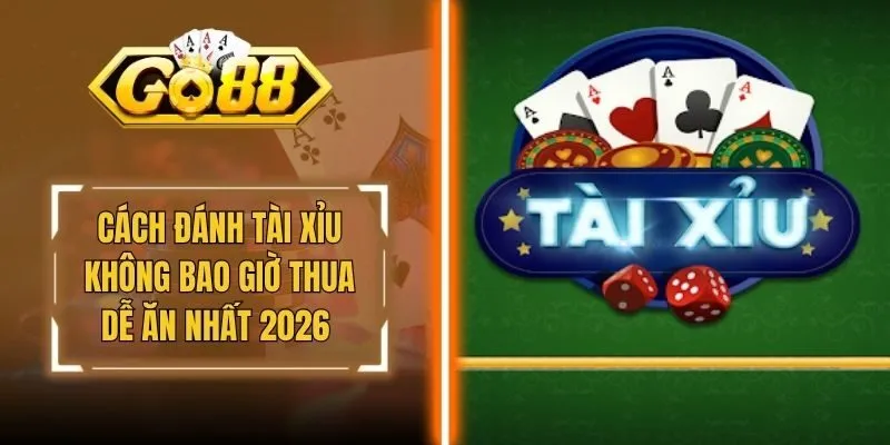 Cách Đánh Tài Xỉu Không Bao Giờ Thua Dễ Ăn Nhất 2026