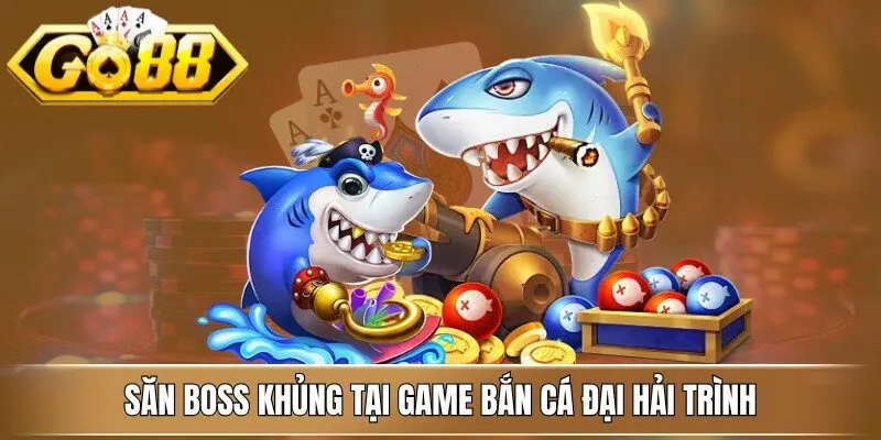 Săn boss khủng tại game bắn cá đại hải trình