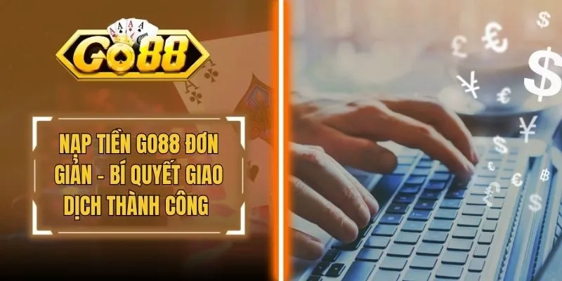 Nạp Tiền Go88 Đơn Giản - Bí Quyết Giao Dịch Thành Công