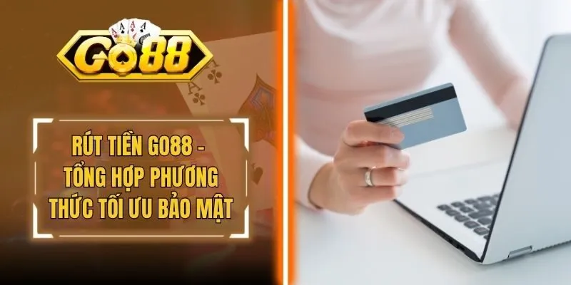 Rút Tiền Go88 - Tổng Hợp Phương Thức Tối Ưu Bảo Mật